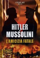 HITLER E MUSSOLINI - L'amicizia fatale